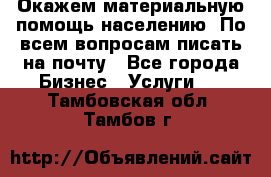 Окажем материальную помощь населению. По всем вопросам писать на почту - Все города Бизнес » Услуги   . Тамбовская обл.,Тамбов г.